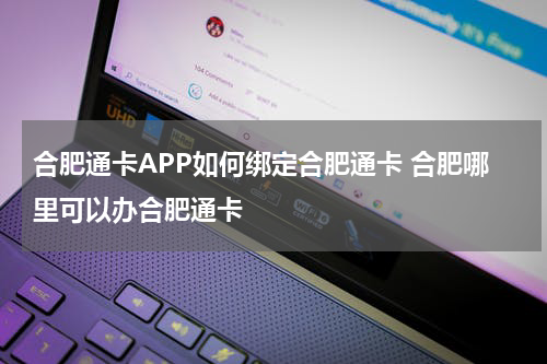 合肥通卡APP如何绑定合肥通卡 合肥哪里可以办合肥通卡