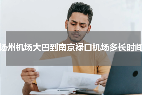 扬州机场大巴到南京禄口机场多长时间