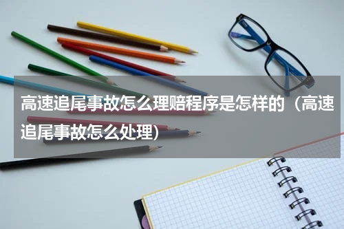 高速追尾事故怎么理赔程序是怎样的（高速追尾事故怎么处理）