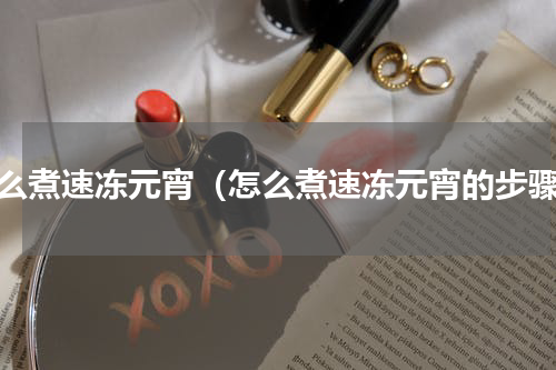 怎么煮速冻元宵（怎么煮速冻元宵的步骤）