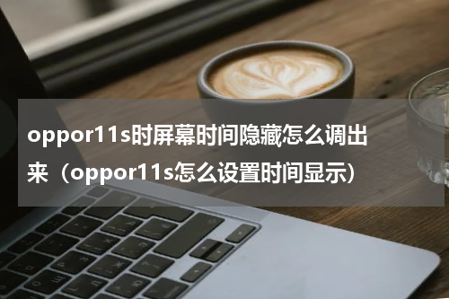 oppor11s时屏幕时间隐藏怎么调出来（oppor11s怎么设置时间显示）
