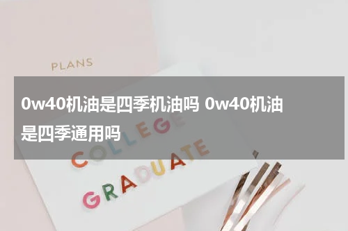 0w40机油是四季机油吗 0w40机油是四季通用吗
