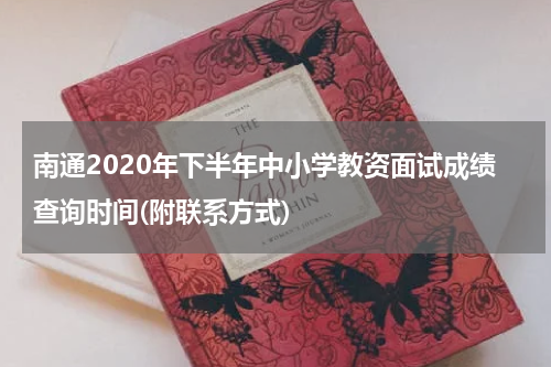 南通2020年下半年中小学教资面试成绩查询时间(附联系方式)