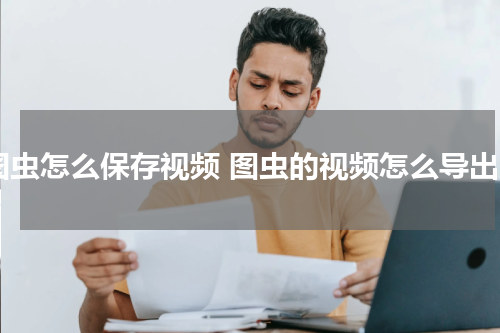 图虫怎么保存视频 图虫的视频怎么导出