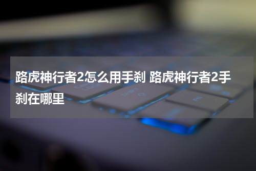 路虎神行者2怎么用手刹 路虎神行者2手刹在哪里