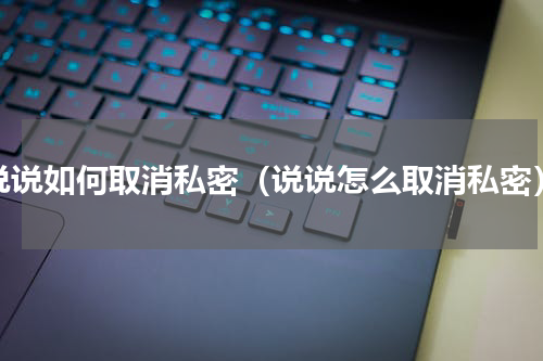 说说如何取消私密（说说怎么取消私密）