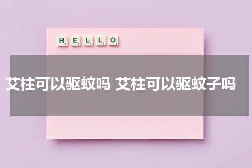 艾柱可以驱蚊吗 艾柱可以驱蚊子吗
