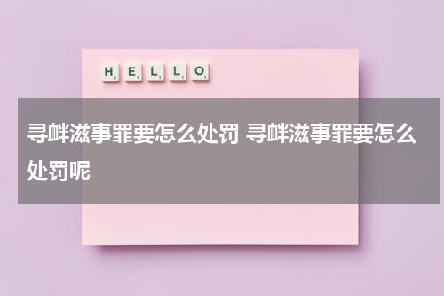 寻衅滋事罪要怎么处罚 寻衅滋事罪要怎么处罚呢
