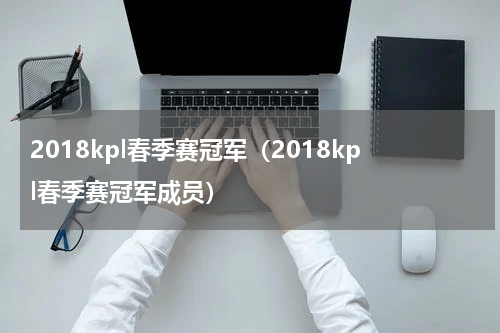 2018kpl春季赛冠军（2018kpl春季赛冠军成员）