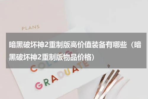 暗黑破坏神2重制版高价值装备有哪些（暗黑破坏神2重制版物品价格）
