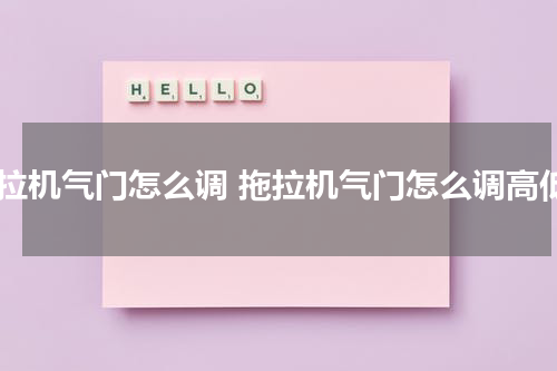 拖拉机气门怎么调 拖拉机气门怎么调高低