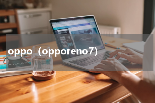 oppo（opporeno7）