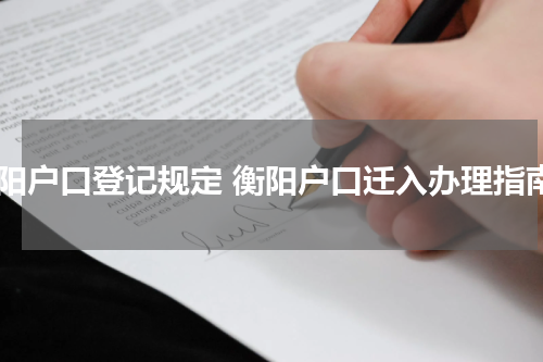 衡阳户口登记规定 衡阳户口迁入办理指南