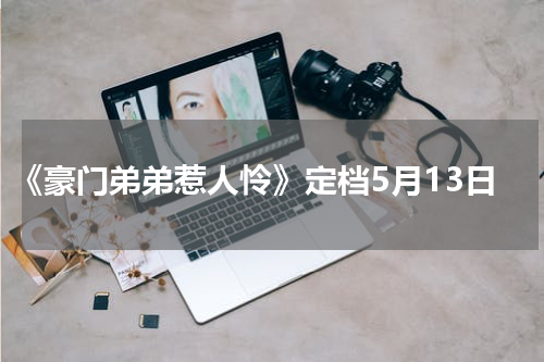 《豪门弟弟惹人怜》定档5月13日
