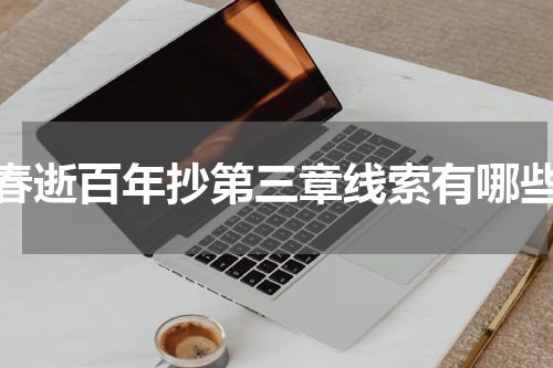 春逝百年抄第三章线索有哪些
