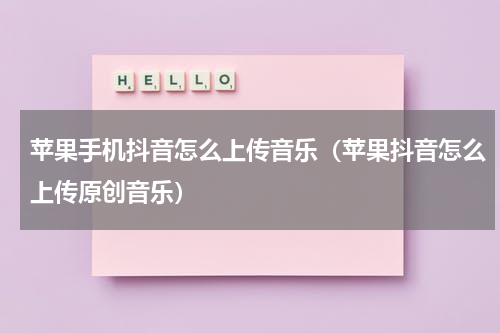 苹果手机抖音怎么上传音乐（苹果抖音怎么上传原创音乐）