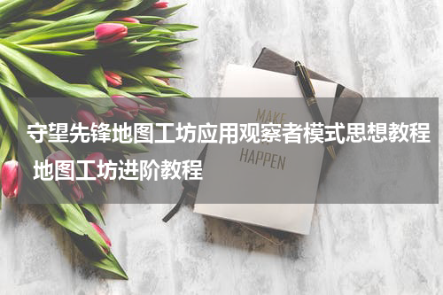 守望先锋地图工坊应用观察者模式思想教程 地图工坊进阶教程