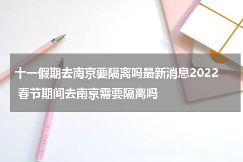 十一假期去南京要隔离吗最新消息2022 春节期间去南京需要隔离吗