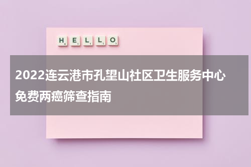 2022连云港市孔望山社区卫生服务中心免费两癌筛查指南