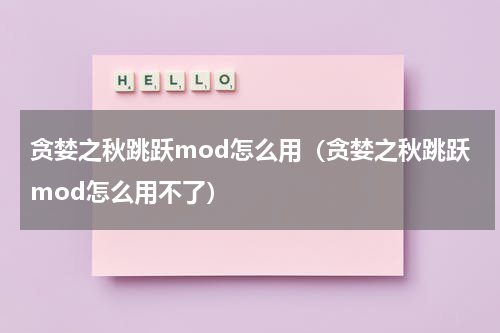 贪婪之秋跳跃mod怎么用（贪婪之秋跳跃mod怎么用不了）