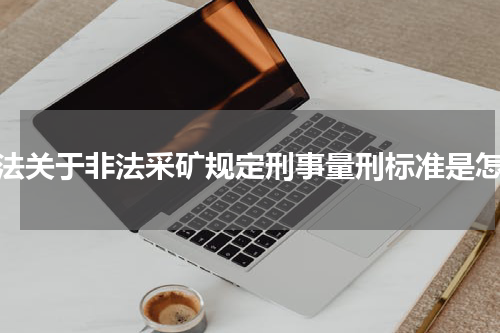 刑法关于非法采矿规定刑事量刑标准是怎样