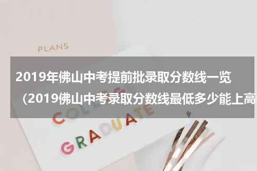 2019年佛山中考提前批录取分数线一览（2019佛山中考录取分数线最低多少能上高中）