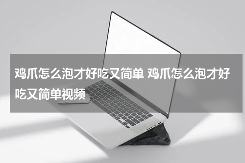 鸡爪怎么泡才好吃又简单 鸡爪怎么泡才好吃又简单视频
