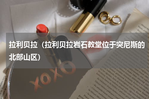 拉利贝拉（拉利贝拉岩石教堂位于突尼斯的北部山区）
