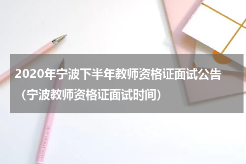 2020年宁波下半年教师资格证面试公告（宁波教师资格证面试时间）
