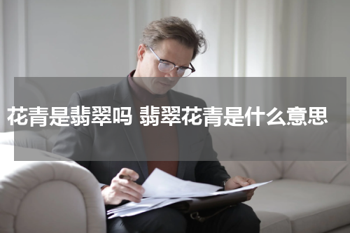 花青是翡翠吗 翡翠花青是什么意思