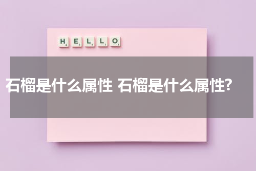 石榴是什么属性 石榴是什么属性?