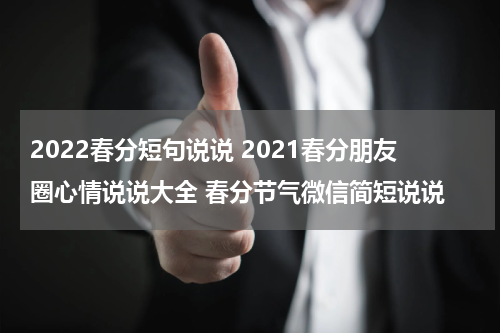 2022春分短句说说 2021春分朋友圈心情说说大全 春分节气微信简短说说