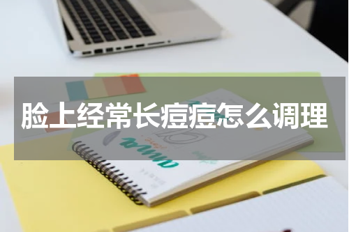 脸上经常长痘痘怎么调理
