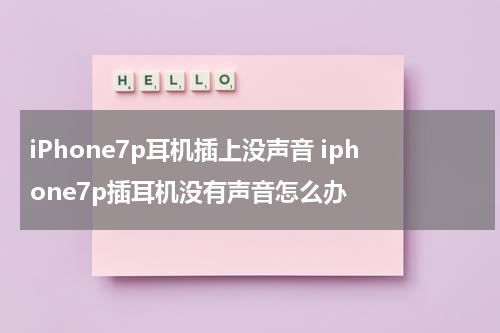 iPhone7p耳机插上没声音 iphone7p插耳机没有声音怎么办