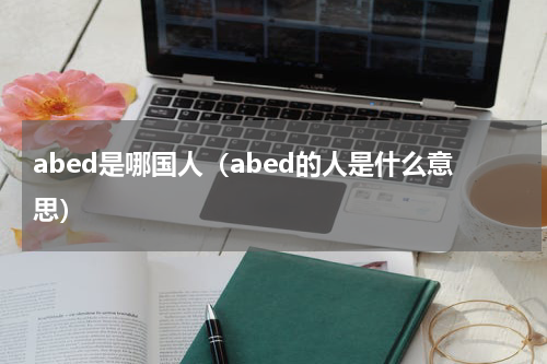 abed是哪国人（abed的人是什么意思）