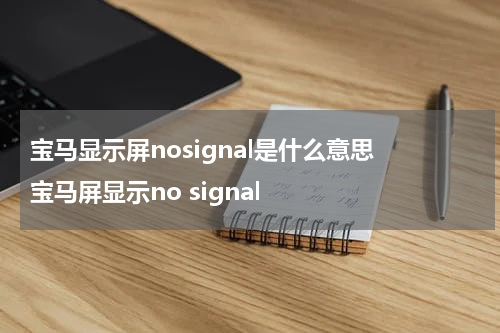 宝马显示屏nosignal是什么意思 宝马屏显示no signal
