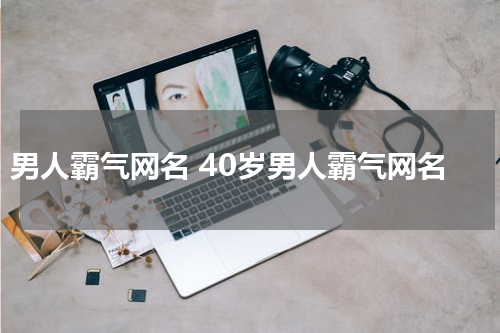 男人霸气网名 40岁男人霸气网名