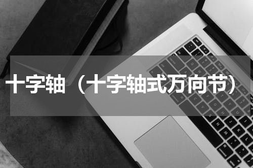 十字轴（十字轴式万向节）