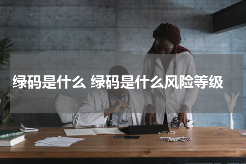 绿码是什么 绿码是什么风险等级