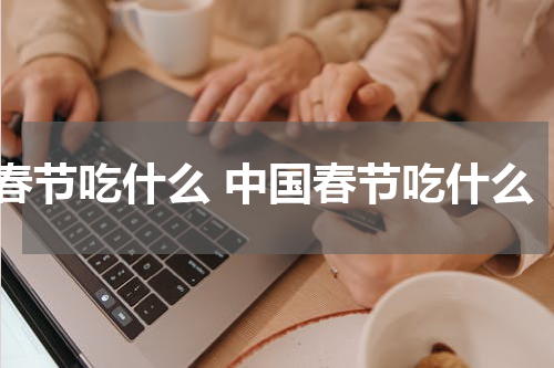 春节吃什么 中国春节吃什么