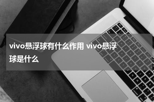 vivo悬浮球有什么作用 vivo悬浮球是什么