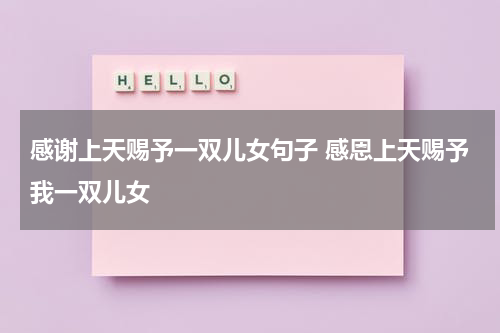 感谢上天赐予一双儿女句子 感恩上天赐予我一双儿女