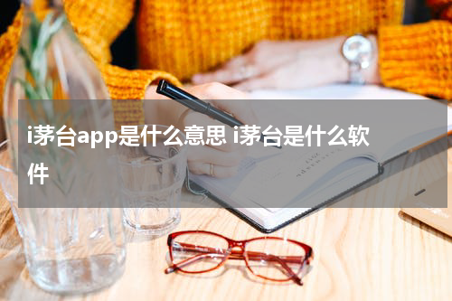 i茅台app是什么意思 i茅台是什么软件