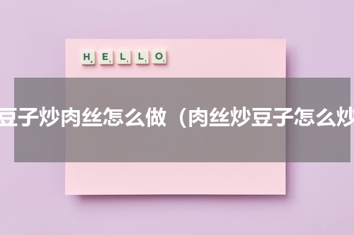 黄豆子炒肉丝怎么做（肉丝炒豆子怎么炒）