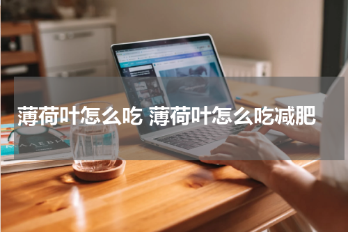 薄荷叶怎么吃 薄荷叶怎么吃减肥