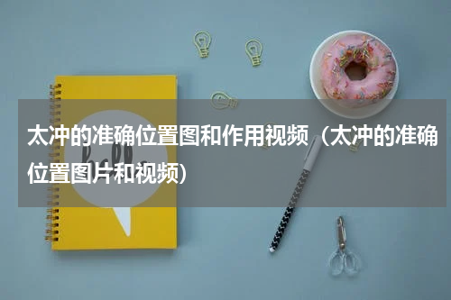 太冲的准确位置图和作用视频（太冲的准确位置图片和视频）