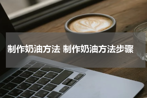 制作奶油方法 制作奶油方法步骤