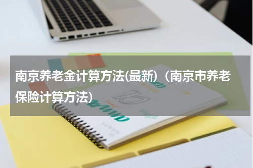 南京养老金计算方法(最新)（南京市养老保险计算方法）