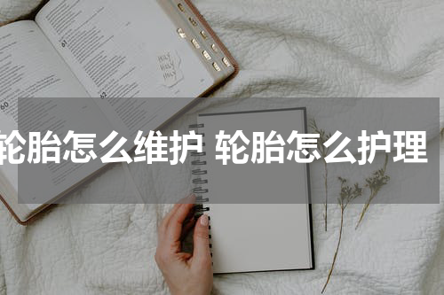 轮胎怎么维护 轮胎怎么护理