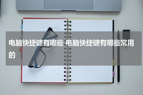 电脑快捷键有哪些 电脑快捷键有哪些常用的